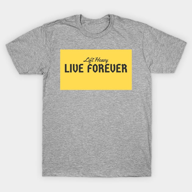 Lift Heavy Live Forever T-Shirt by guestiunskr1gztt41sekml93